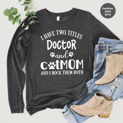 doctor long sleeve shirts, cat mom sweatshirt, doctor cat mom gifts, funny doctor hoodie, cat mama clothing, gifts for c