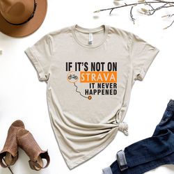 if it's not on strava it never happened shirt, cycling shirt, funny cyclist shirt, bicycle graphic shirt, ride a bike sh