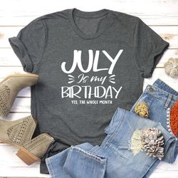 july is my birthday yes the whole month shirt, funny birthday shirt, july birthday shirt, july girl shirt, july man and
