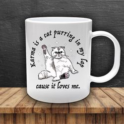 karma is a cat purring in my lap cause it loves me mug, trendy cute gift mug, cat mug, sarcastic mug, cat lover mug, fun