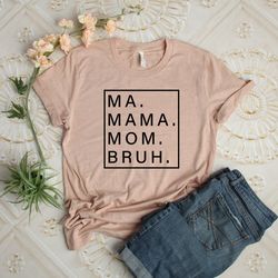 ma, mama, mom, bruh shirt, mama shirt, best mom custom shirt, cool mom tee, birthday gift tee, mother's day gift shirt,