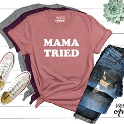 mama tried shirt, mom christmas gift, mother's day shirt, mother's day gift, mama shirt, mama tried, country music, merl