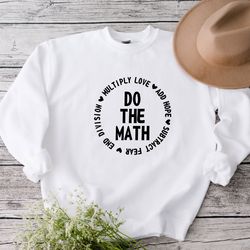 multiply love add hope subtract fear end division do the math sweatshirt, math teacher sweatshirt, math lover sweatshirt