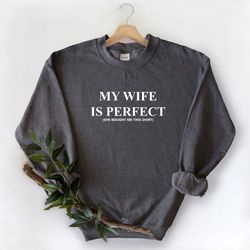 my wife is perfect she bought me this sweatshirt, funny husband sweatshirt, trendy men sweatshirt, fathers day gift, gif
