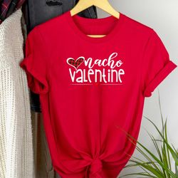 nacho valentine shirts, valentine's shirt, lovers shirt, valentine's day shirt, funny valentines shirt, gift for valenti