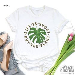 plant shirt, plant lover gift, plant lover shirt, gardening shirt, plant mama shirt, life is short buy the plant shirt,