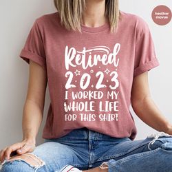 retired 2023 shirt, funny retired shirt, retirement party t-shirt, retirement shirt, i worked my whole life for this shi