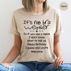 sarcastic feminist women tshirts, it's no bra weather tshirts for women, free nipples feminism tshirt for her, funny bir