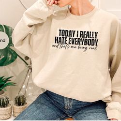 sarcastic saying sweatshirt gifts for anti social friend, funny introvert gift, today i really hate everybody and that's
