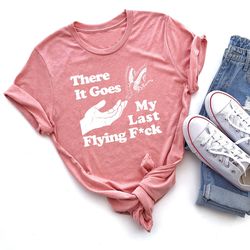 there does my last flying fuck shirt, swearing shirt, fuck shirt, butterfly shirt,funny shirts, sarcastic shirt, funny s