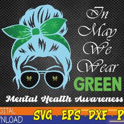 messy bun mental health awareness month,in may we wear green svg, eps, png, dxf, digital download