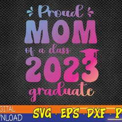 Proud Mom of a Class of 2023 Graduate Senior Graduation Svg, Eps, Png, Dxf, Digital Download