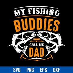 my fishing buddies call me dad svg, father's day svg, png dxf eps digital file