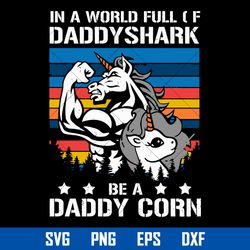 in a world full of daddyshark be a daddy corn svg, father's day svg, png dxf eps digital file