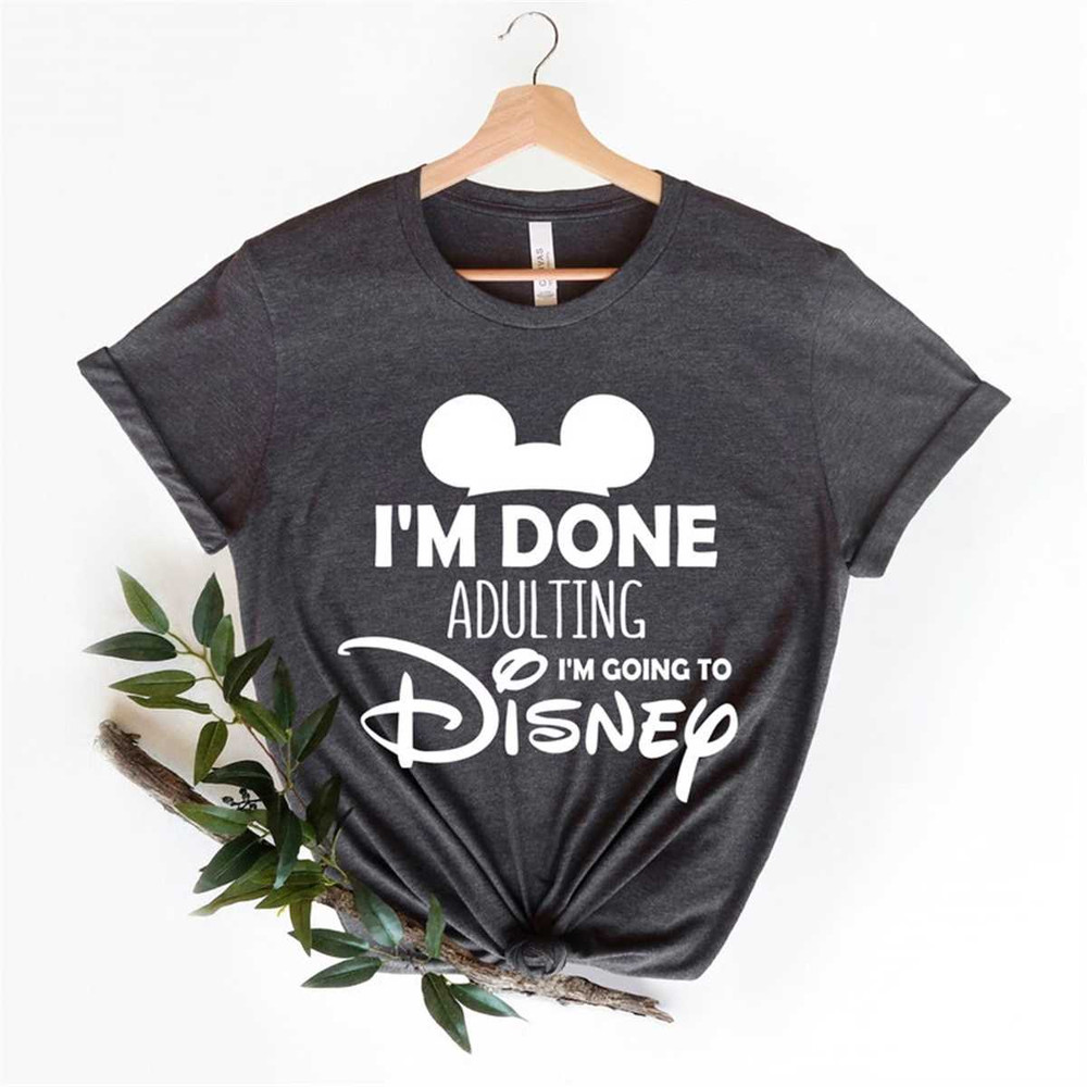 MR-952023123352-im-done-adulting-im-going-to-disney-shirt-disney-image-1.jpg