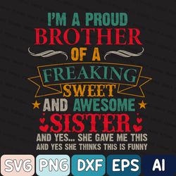 funny mens best bro ever svg, i'm a proud brother of a wonderful sweet awesome sister svg, brother gift ideas from siste