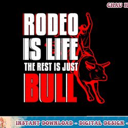 rodeo is life cowboy bull riding western country ranch gift t-shirt copy png