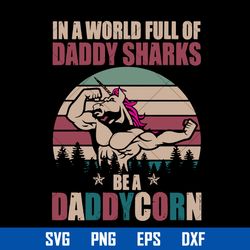 in a world full of daddy sharks be a daddy corn svg, father's day svg, png dxf eps digital file