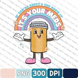 Nurse Png, Medicine Png, Anti-Depressant Png, Happy Pills Png, Nursing Humor Png, Funny Doctor Png, If You're Happy And