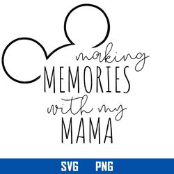 making memories with my mama svg, mickey head svg, disney svg, png digital file