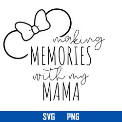making memories with my mama svg, minnie head svg, disney svg, png digital file