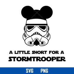 a little short for a stormtrooper svg, star wars svg, disney svg, png digital file