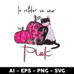black cat in october we wear pink svg, we wear pink svg, black cat svg, cat svg, pink svg - digtal file