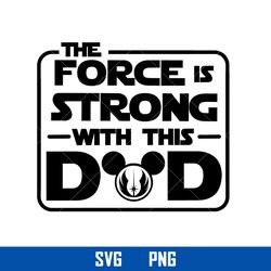 the force is strong with this dad svg, mickey mouse svg, disney svg, png digital file