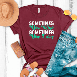 sometimes you wine unisex t-shirt