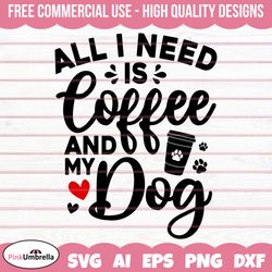 all is need is coffee and my dog svg, dog mom svg, dog lover svg, dog svg, dog mama svg, fur mom svg, svg files