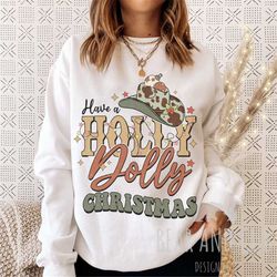 have a holly dolly christmas sweatshirt, country christmas crewneck, ugly sweater party, christmas cowboy hat, western c