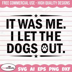 it was me i let the dogs out svg, dog lover svg, dog svg, dog mama svg, fur mom svg, svg files for cricut, fur mama svg,