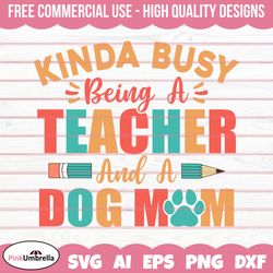 kinda busy being a teacher and dog mom svg, dog lover svg, dog svg, dog mama svg, fur mom svg, svg files for cricut, fur