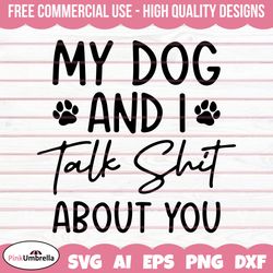 my dog and i talk shit about you svg, dog lover svg, dog svg, dog mama svg, fur mom svg, svg files for cricut, fur mama