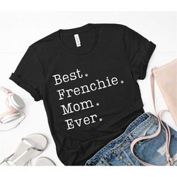 Frenchie Mom Shirt | Best Frenchie Mom Ever Tshirt | French Bulldog Shirt | Frenchie Mom Gift | French Bulldog Gifts | F