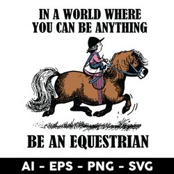 horse in a world where you can be anything be an equestrian svg, horse svg, animals svg - digtal file