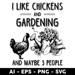 i like chickens and gardening and maybe 3 people svg, chicken svg, animals svg, mother's day svg - digtal file