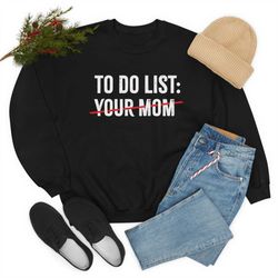To Do List Your Mom Shirt, Your Mom Shirt, Funny To Do List Sweatshirt, Sarcastic Shirt, Inappropriate Shirt, Funny Your