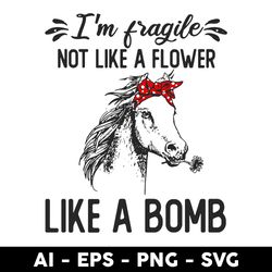 i'm fragile not like a flower svg, like a bomb horse svg, horse svg, animal svg, mother's day svg - digtal file