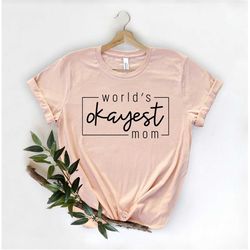 World's Okayest Mom Shirt, UNISEX FIT, Grandma Shirt, Working Mom Shirt, Mom Life Shirt, Gift for Her