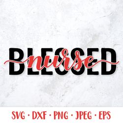 blessed nurse svg. nurse sayings. gift for nurses