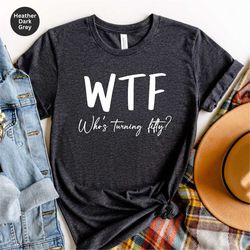 50th birthday shirt, funny 50th birthday t-shirt, wtf shirt, who's turning fifty shirt, 50th birthday woman, funny 50th