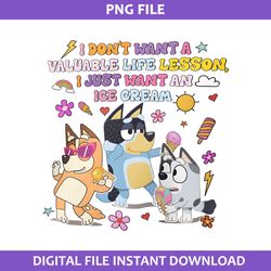 I Don't Want A Valuable Life Lesson I Just Want An Ice Cream Png, Bluey Png Digital File