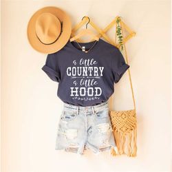 a little country a little hood unisex shirt, summer shirt, birthday gift ideas for best friends, girl friends, women clo