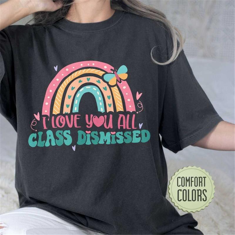 MR-105202317747-i-love-you-all-class-dismissed-comfort-colors-shirt-last-day-image-1.jpg