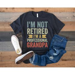 retired shirt, funny retirement gift for men, retired grandpa shirt, retirement gifts for grandpa, i'm not retired profe
