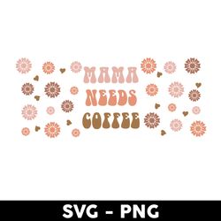 coffee libbey can wrap svg, mama needs coffee svg, coffee svg, libbey can wrap svg, mother's day svg - digital file