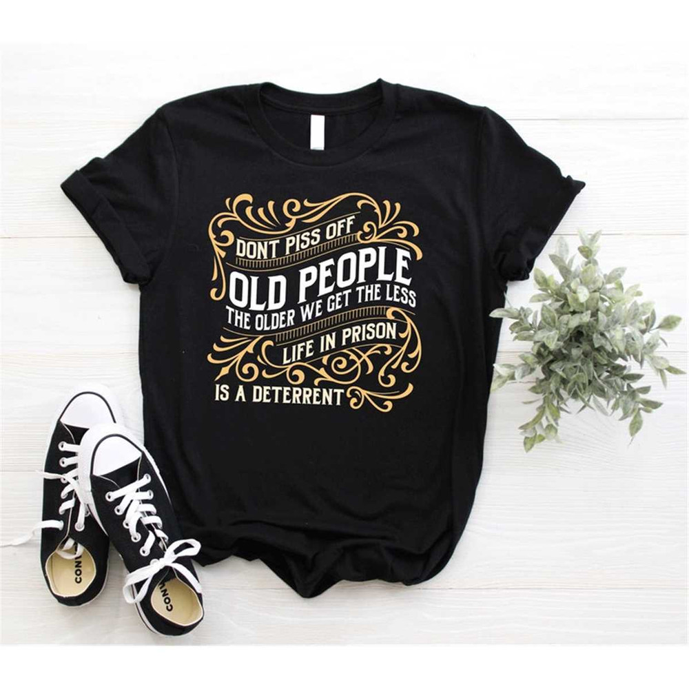 MR-10520232257-dont-piss-off-old-people-the-older-we-get-the-less-image-1.jpg
