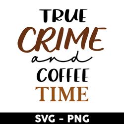 true crime and coffee time svg, coffee svg, libbey can wrap svg, mother's day svg - digital file