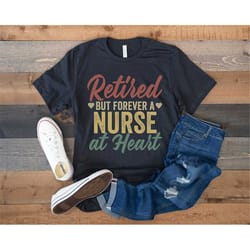 retired nurse shirt, retirement gift for nurse, retired but forever a nurse at heart, nurse retirement gift, retro vinta